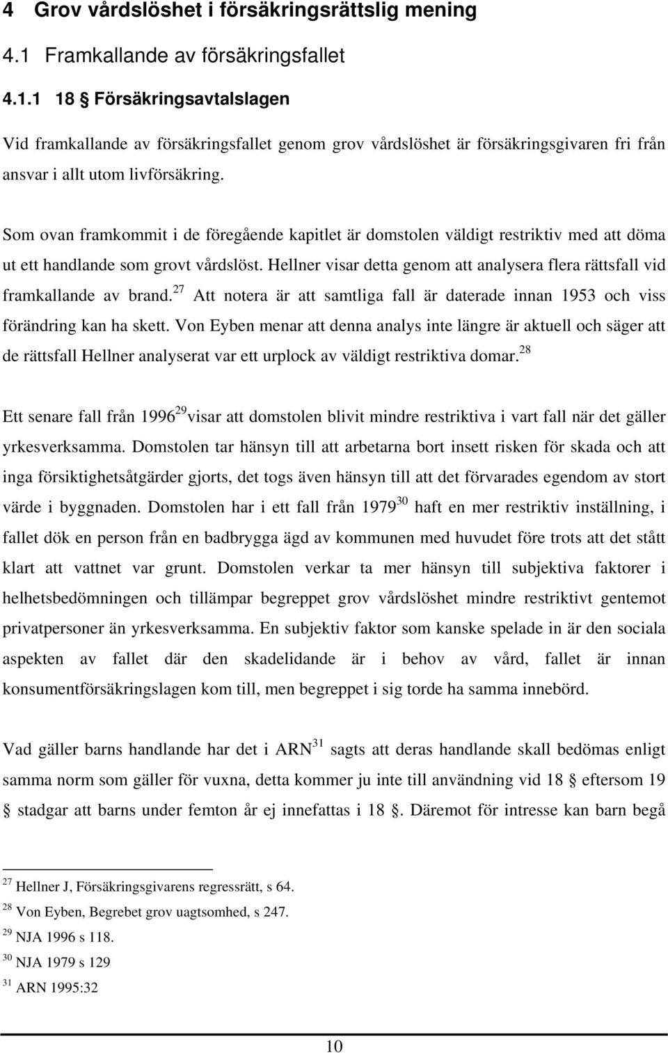 Som ovan framkommit i de föregående kapitlet är domstolen väldigt restriktiv med att döma ut ett handlande som grovt vårdslöst.