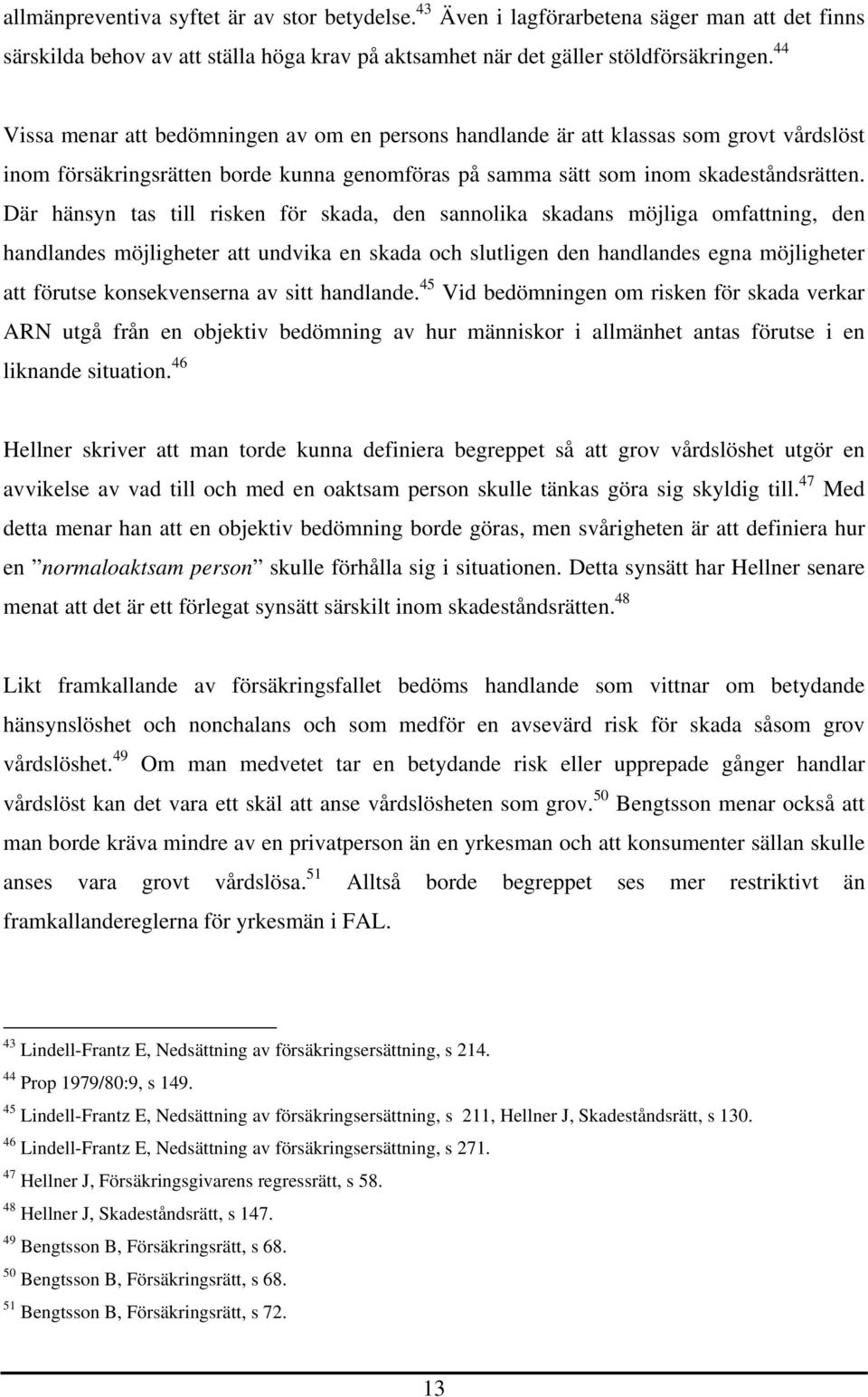 Där hänsyn tas till risken för skada, den sannolika skadans möjliga omfattning, den handlandes möjligheter att undvika en skada och slutligen den handlandes egna möjligheter att förutse