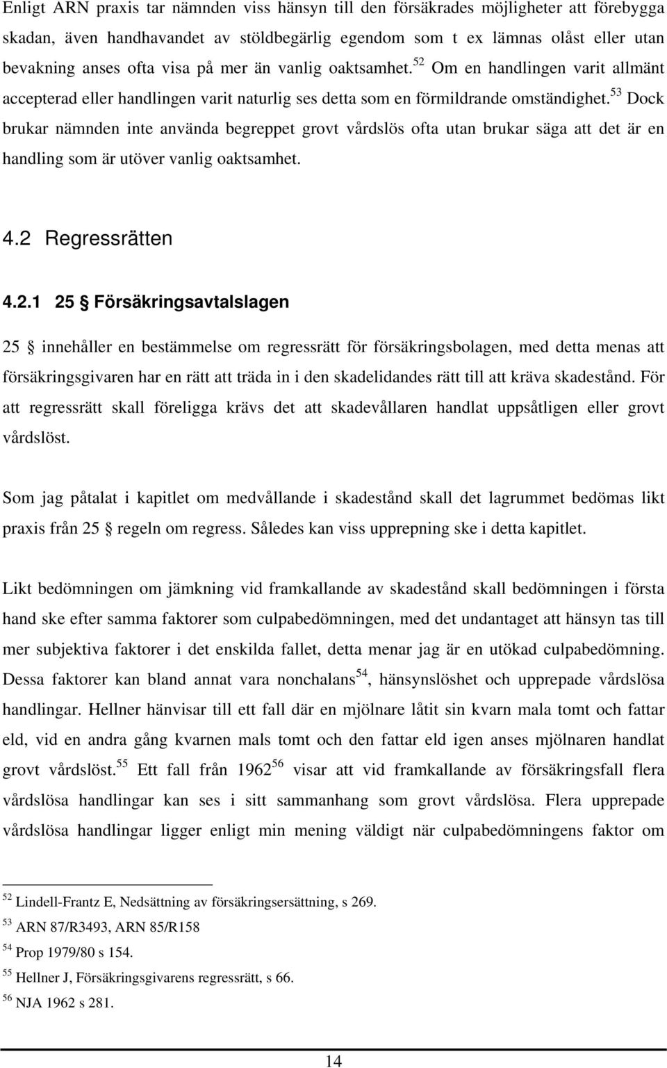 53 Dock brukar nämnden inte använda begreppet grovt vårdslös ofta utan brukar säga att det är en handling som är utöver vanlig oaktsamhet. 4.2 