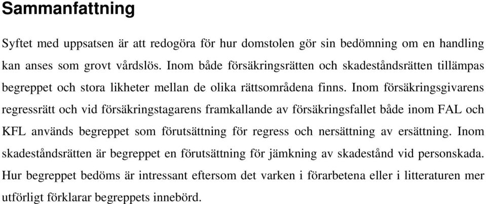 Inom försäkringsgivarens regressrätt och vid försäkringstagarens framkallande av försäkringsfallet både inom FAL och KFL används begreppet som förutsättning för regress och