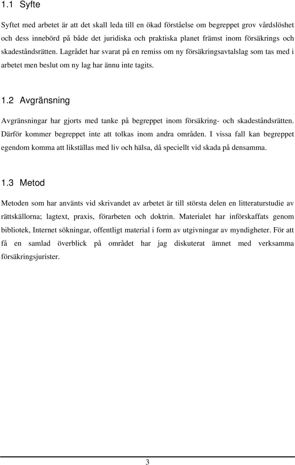 2 Avgränsning Avgränsningar har gjorts med tanke på begreppet inom försäkring- och skadeståndsrätten. Därför kommer begreppet inte att tolkas inom andra områden.