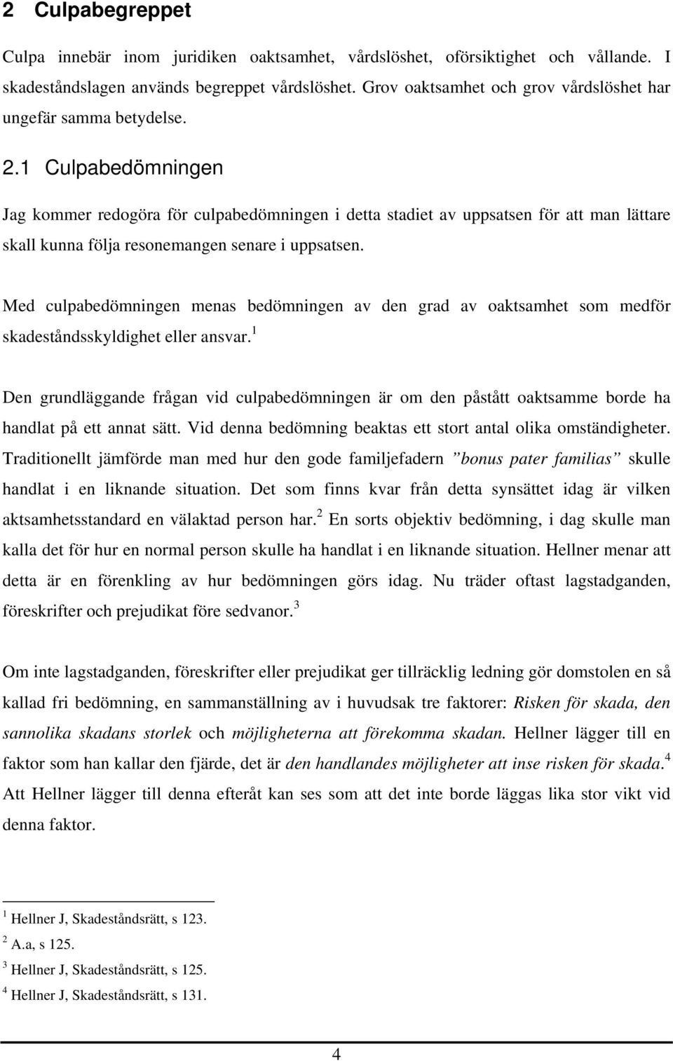 1 Culpabedömningen Jag kommer redogöra för culpabedömningen i detta stadiet av uppsatsen för att man lättare skall kunna följa resonemangen senare i uppsatsen.