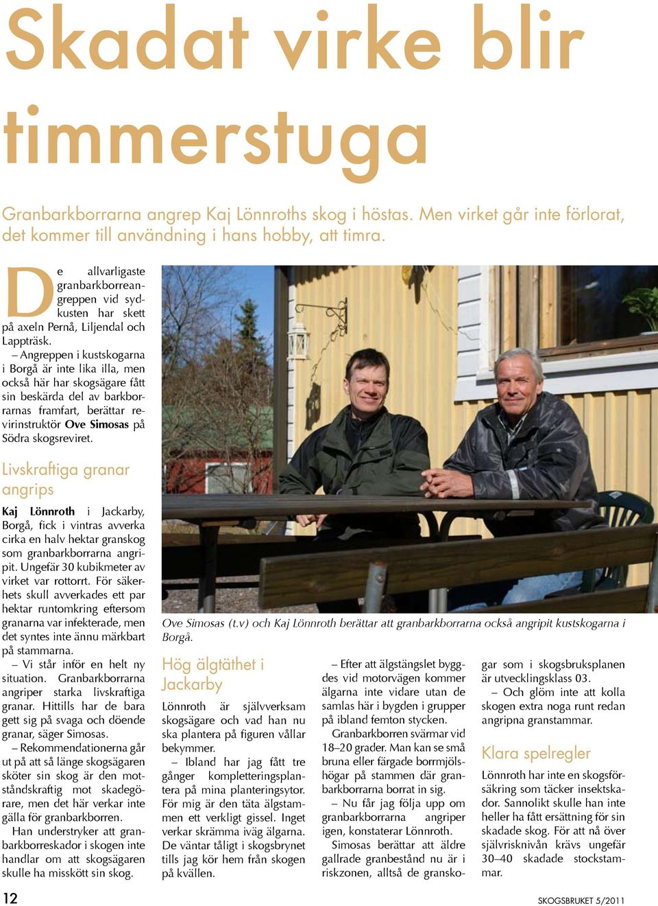 Angreppen i kustskogarna i Borgå är inte lika illa, men också här har skogsägare fått sin beskärda del av barkborrarnas framfart, berättar revirinstruktör Ove Simosas på Södra skogsreviret.