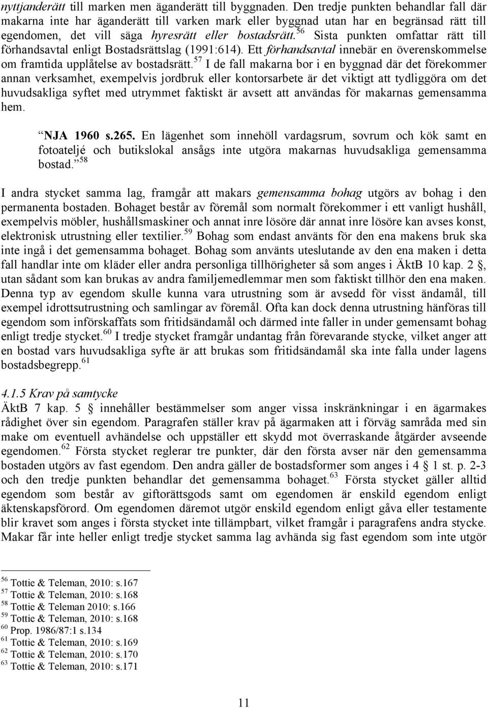 56 Sista punkten omfattar rätt till förhandsavtal enligt Bostadsrättslag (1991:614). Ett förhandsavtal innebär en överenskommelse om framtida upplåtelse av bostadsrätt.