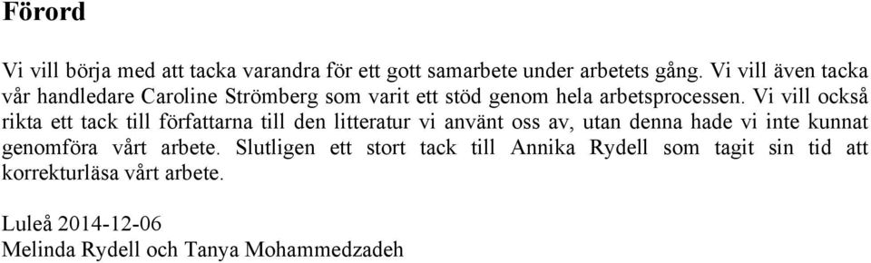 Vi vill också rikta ett tack till författarna till den litteratur vi använt oss av, utan denna hade vi inte kunnat