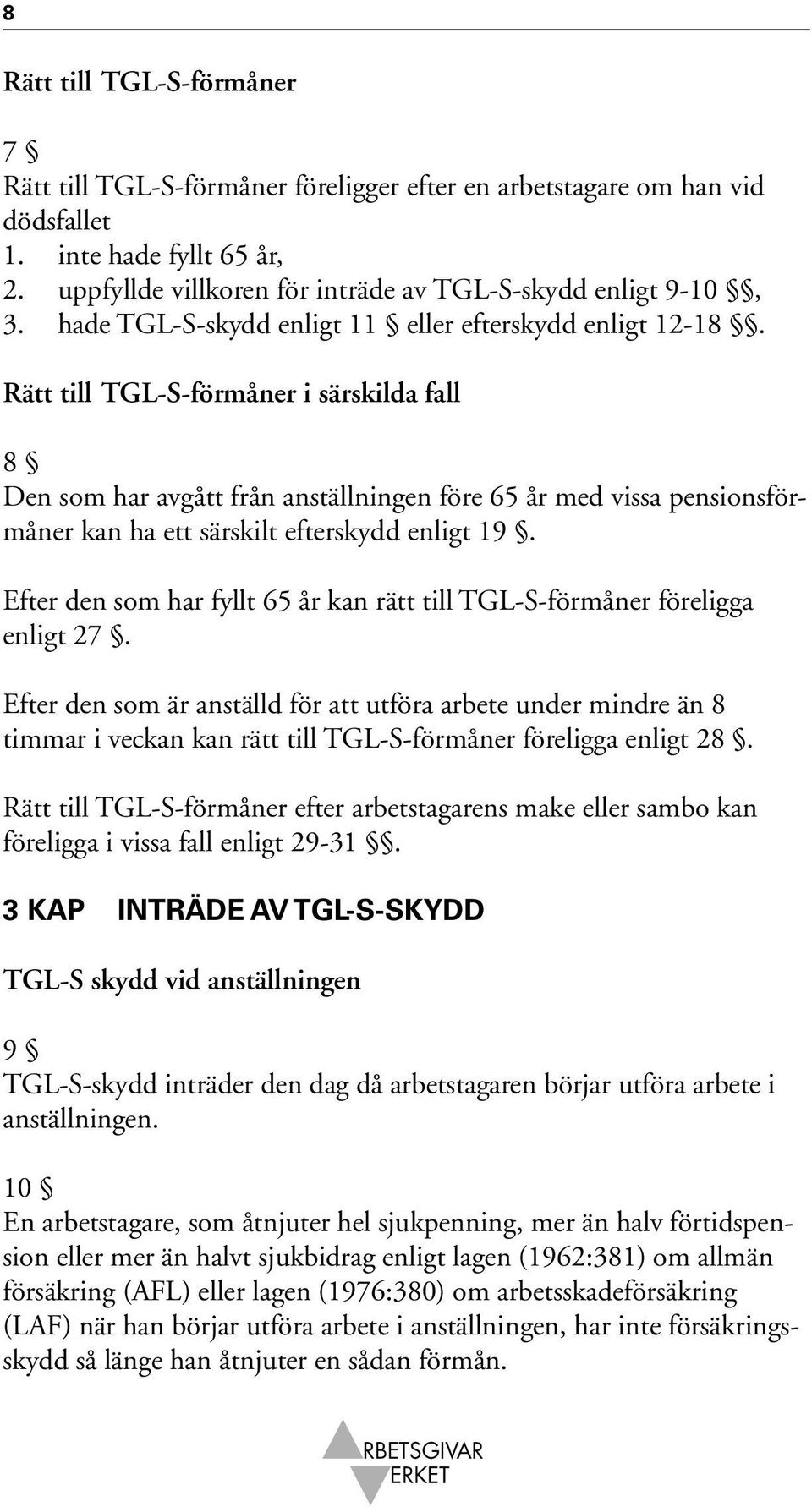 Rätt till TGL-S-förmåner i särskilda fall 8 Den som har avgått från anställningen före 65 år med vissa pensionsförmåner kan ha ett särskilt efterskydd enligt 19.