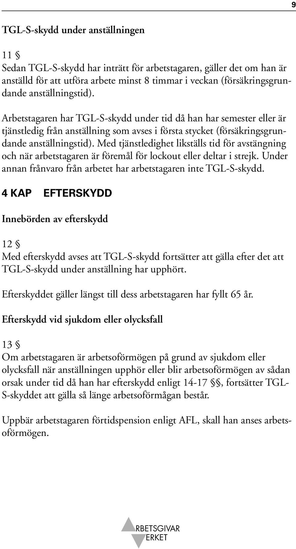 Med tjänstledighet likställs tid för avstängning och när arbetstagaren är föremål för lockout eller deltar i strejk. Under annan frånvaro från arbetet har arbetstagaren inte TGL-S-skydd.