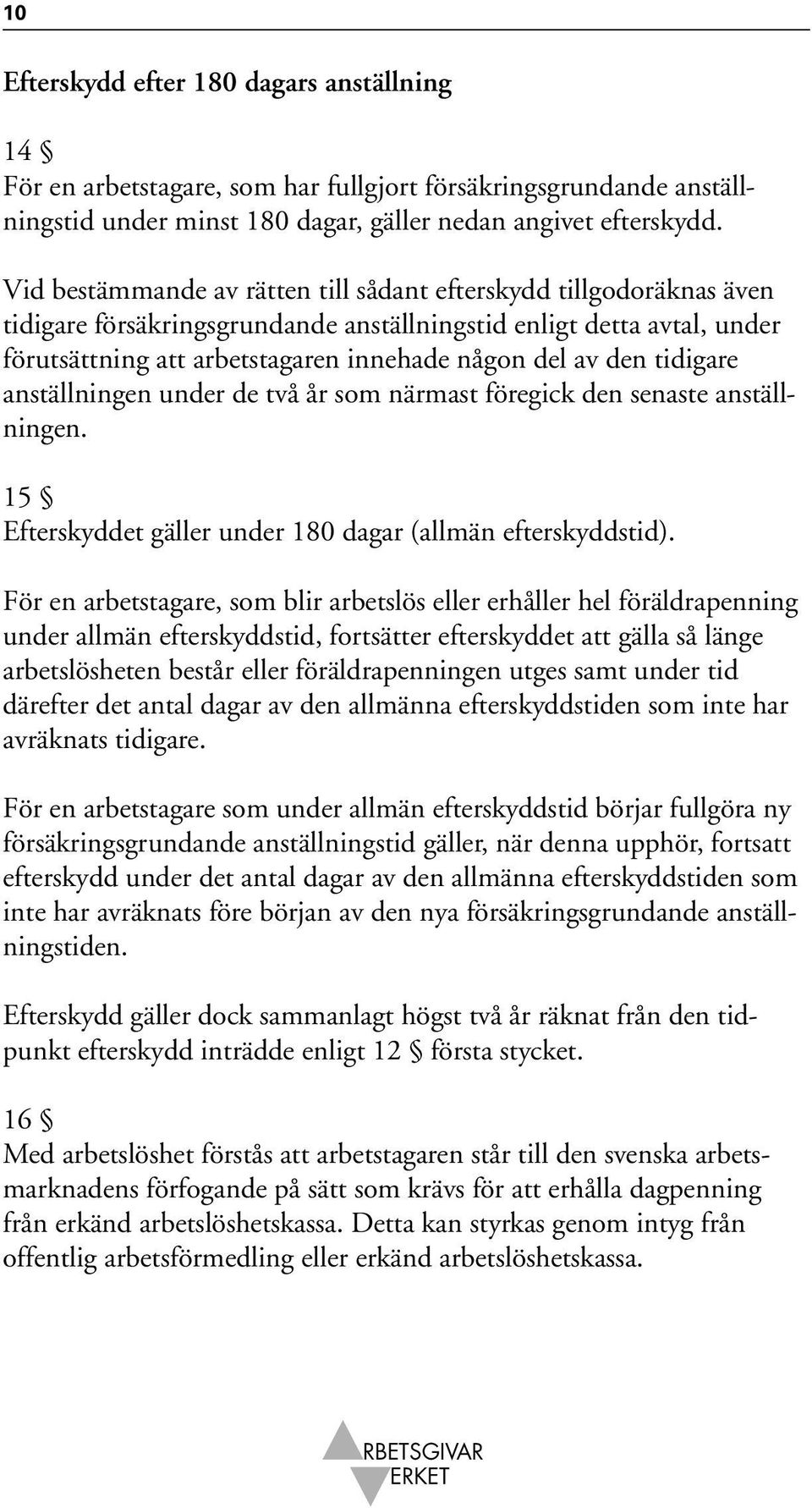 tidigare anställningen under de två år som närmast föregick den senaste anställningen. 15 Efterskyddet gäller under 180 dagar (allmän efterskyddstid).