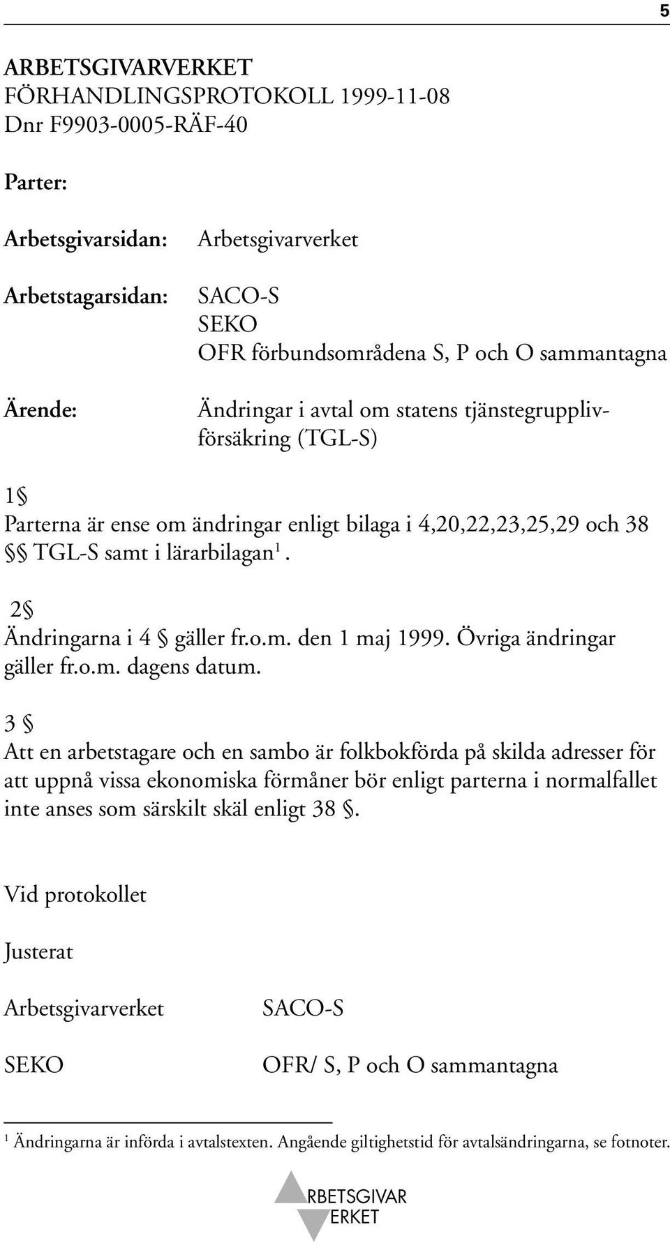 Övriga ändringar gäller fr.o.m. dagens datum.