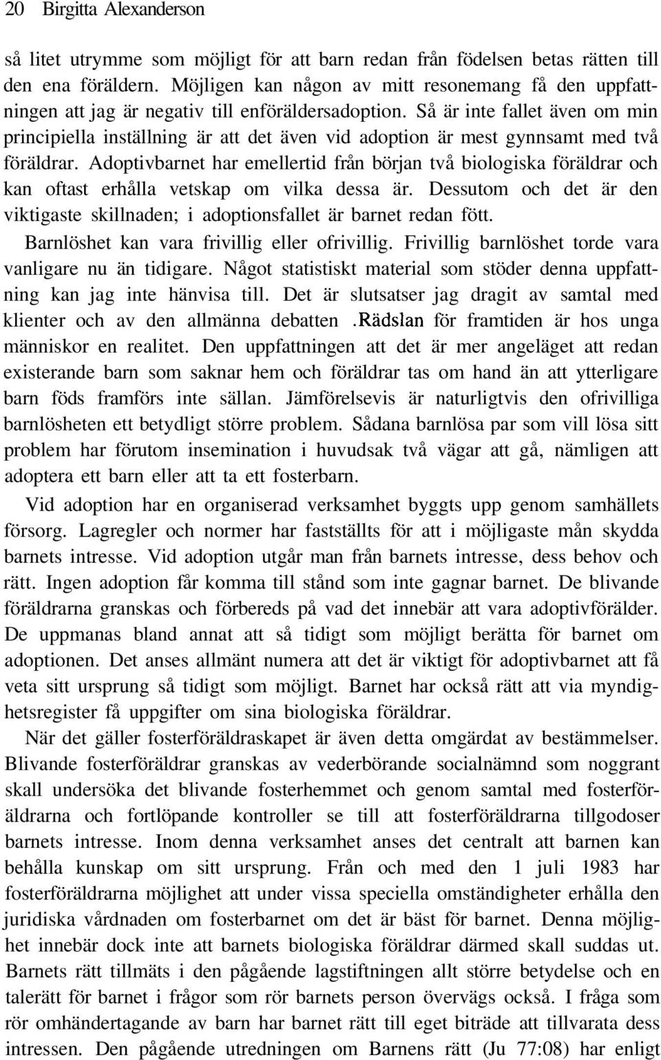 Så är inte fallet även om min principiella inställning är att det även vid adoption är mest gynnsamt med två föräldrar.