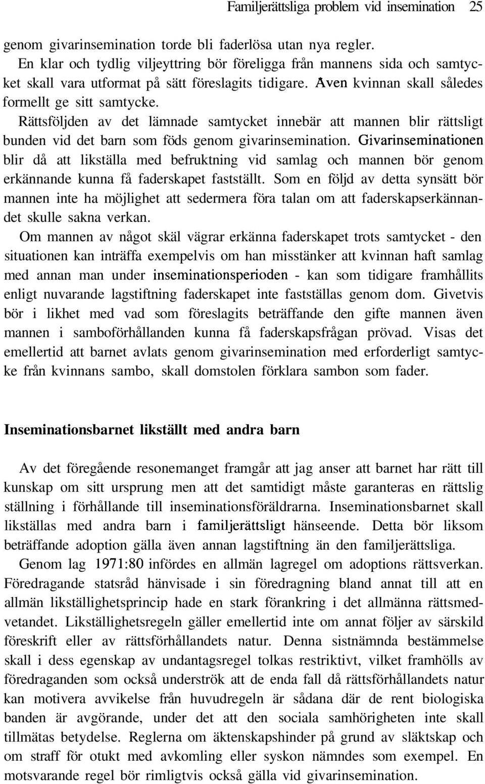 Rättsföljden av det lämnade samtycket innebär att mannen blir rättsligt bunden vid det barn som föds genom givarinsemination.