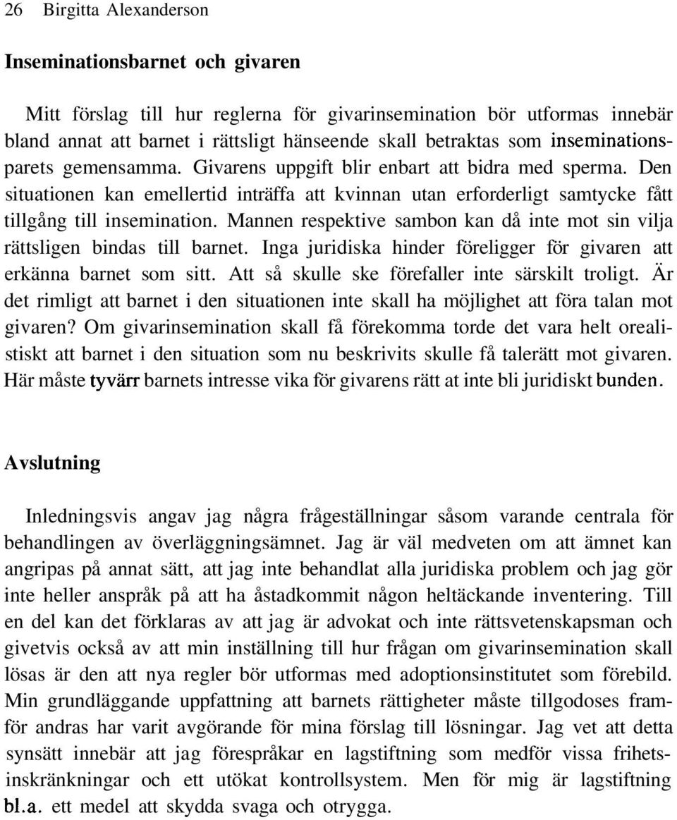 Mannen respektive sambon kan då inte mot sin vilja rättsligen bindas till barnet. Inga juridiska hinder föreligger för givaren att erkänna barnet som sitt.