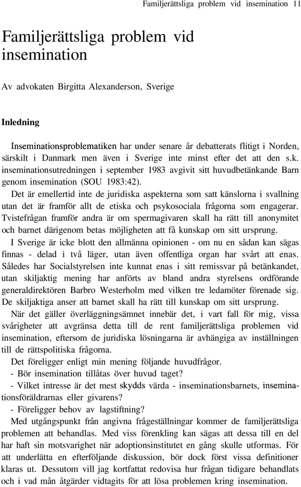 Det är emellertid inte de juridiska aspekterna som satt känslorna i svallning utan det är framför allt de etiska och psykosociala frågorna som engagerar.