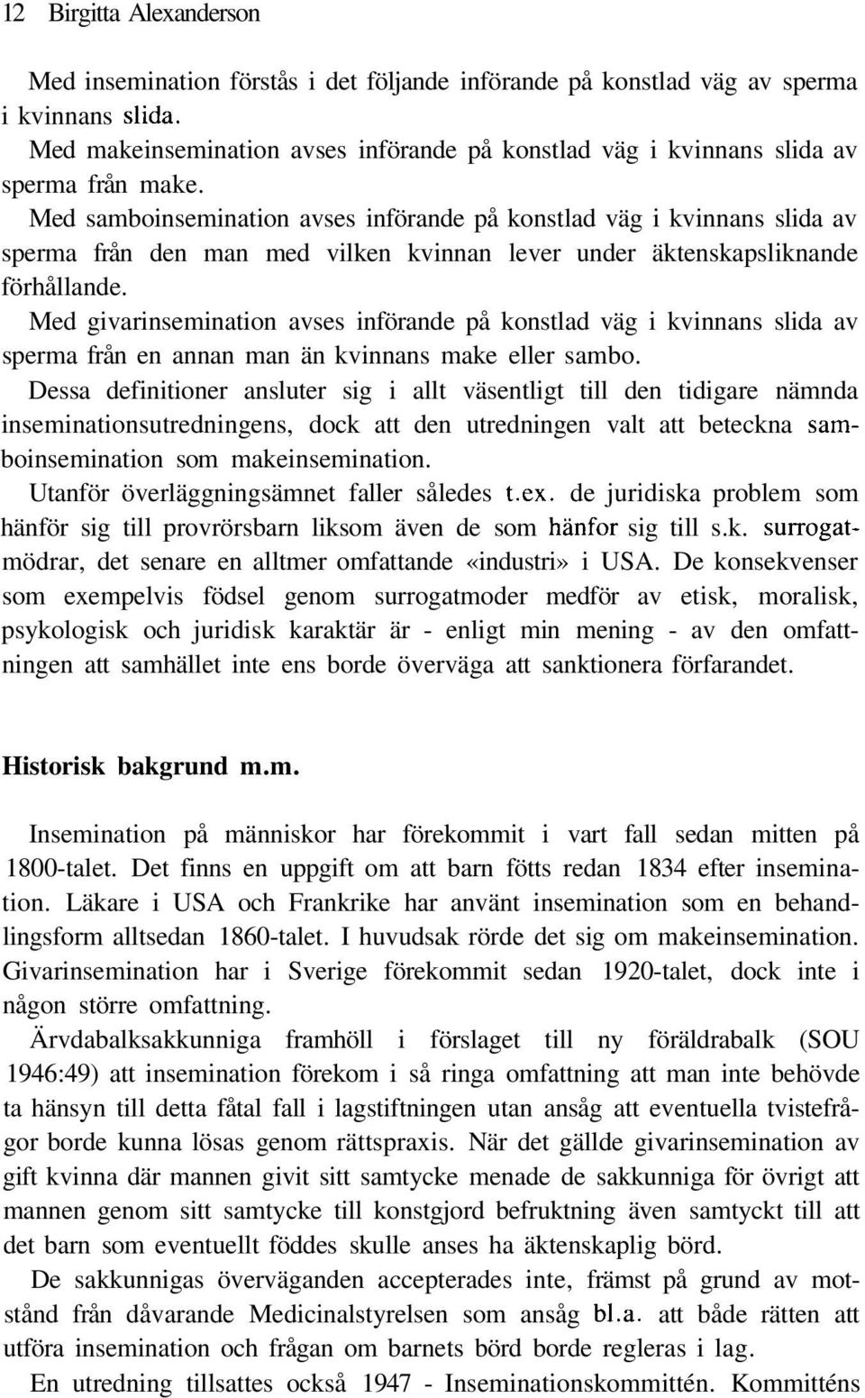 Med samboinsemination avses införande på konstlad väg i kvinnans slida av sperma från den man med vilken kvinnan lever under äktenskapsliknande förhållande.