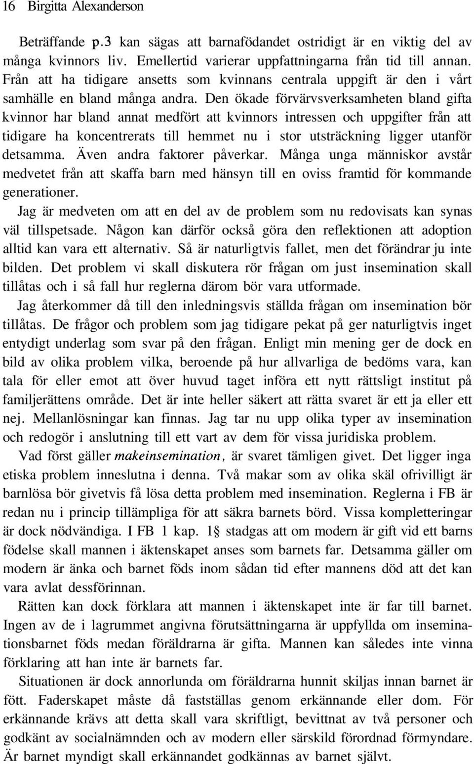 Den ökade förvärvsverksamheten bland gifta kvinnor har bland annat medfört att kvinnors intressen och uppgifter från att tidigare ha koncentrerats till hemmet nu i stor utsträckning ligger utanför