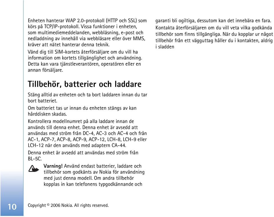 Vänd dig till SIM-kortets återförsäljare om du vill ha information om kortets tillgänglighet och användning. Detta kan vara tjänstleverantören, operatören eller en annan försäljare.