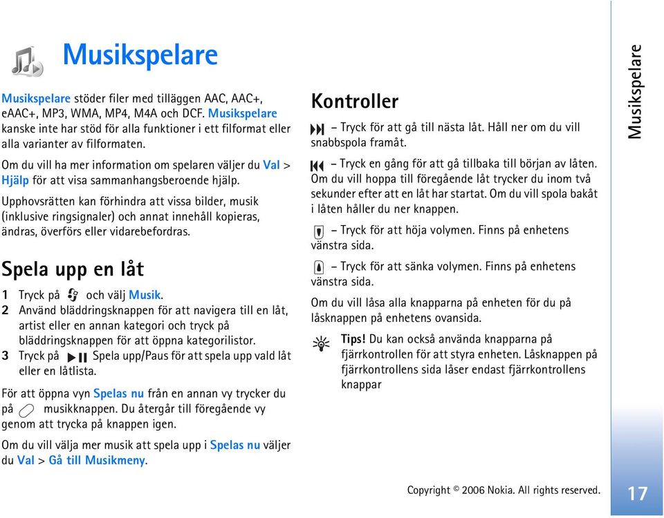 Om du vill ha mer information om spelaren väljer du Val > Hjälp för att visa sammanhangsberoende hjälp.