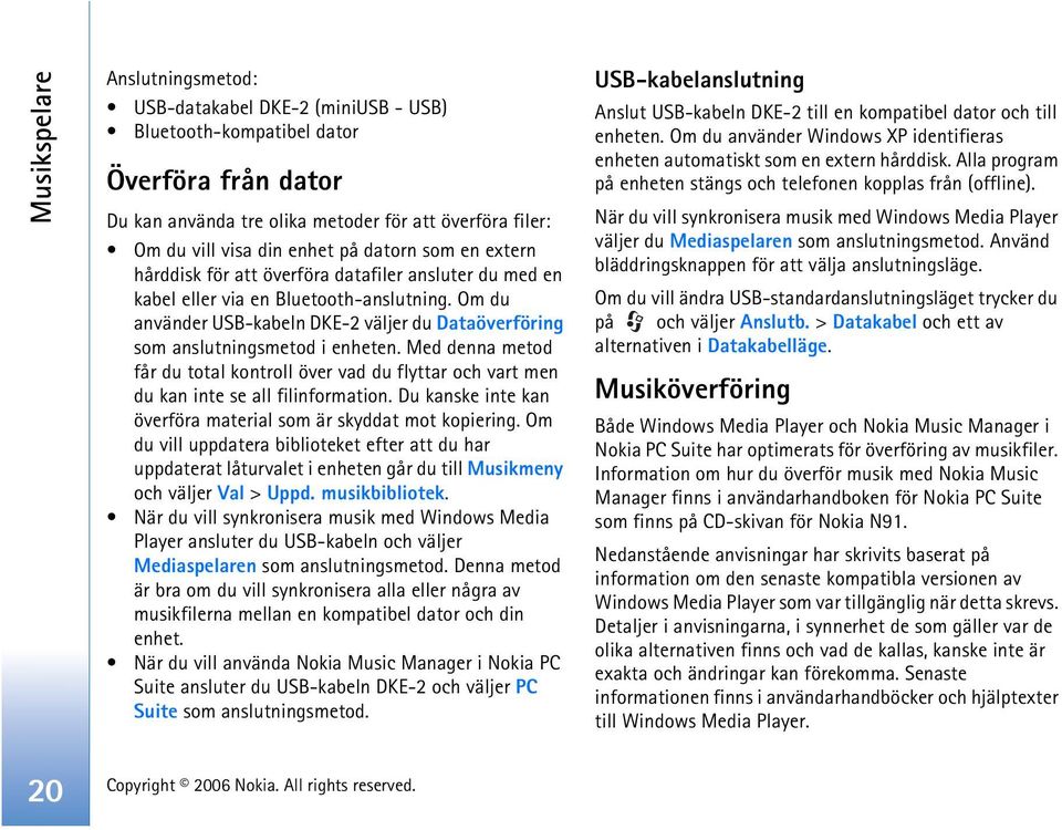 Om du använder USB-kabeln DKE-2 väljer du Dataöverföring som anslutningsmetod i enheten. Med denna metod får du total kontroll över vad du flyttar och vart men du kan inte se all filinformation.