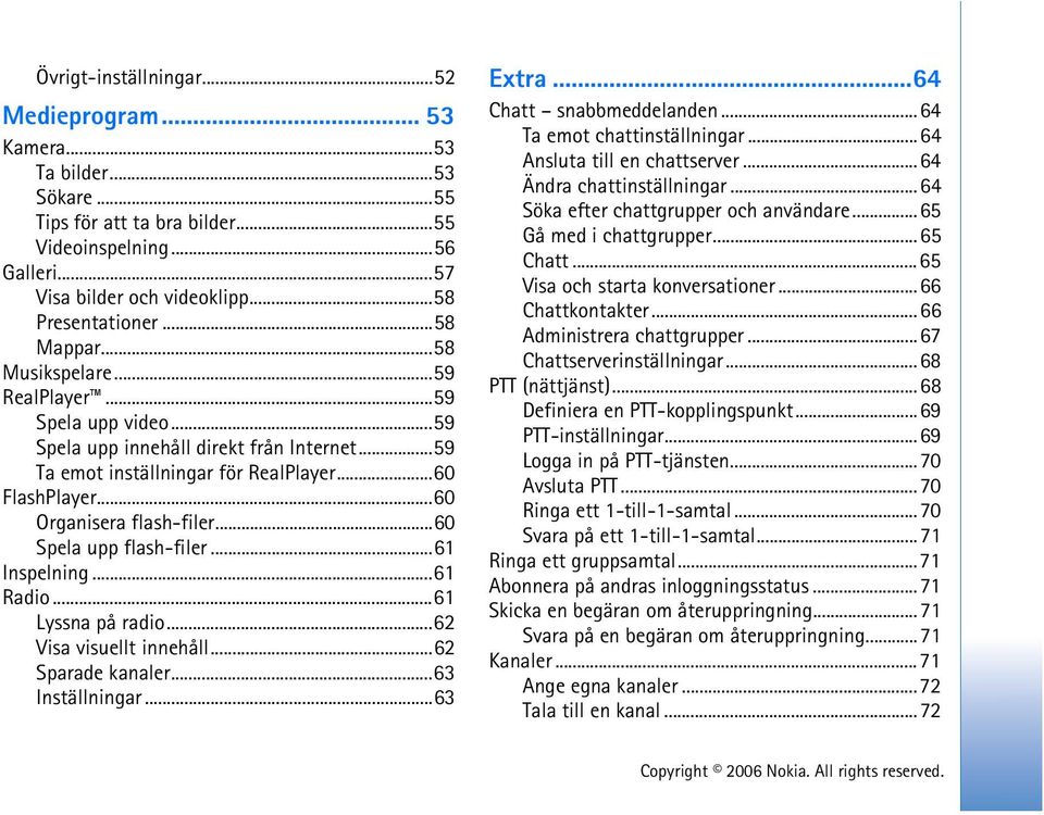 ..60 Spela upp flash-filer...61 Inspelning...61 Radio...61 Lyssna på radio...62 Visa visuellt innehåll...62 Sparade kanaler...63 Inställningar...63 Extra...64 Chatt snabbmeddelanden.