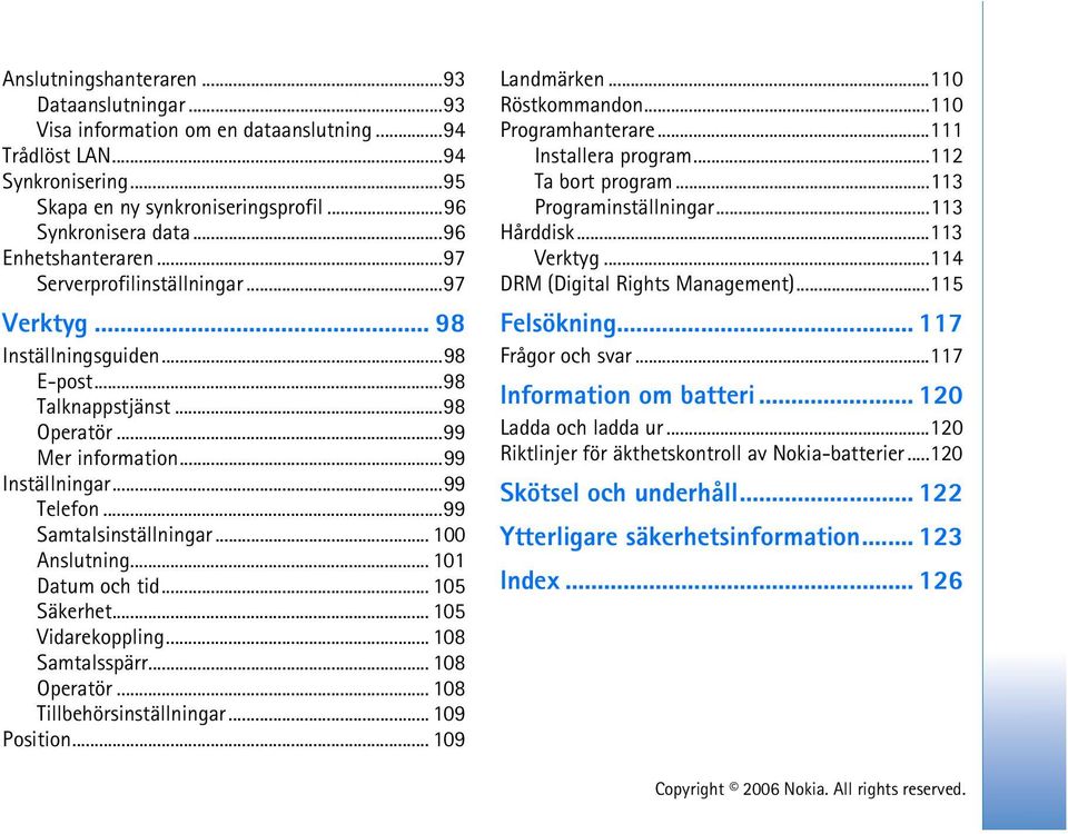 ..99 Samtalsinställningar... 100 Anslutning... 101 Datum och tid... 105 Säkerhet... 105 Vidarekoppling... 108 Samtalsspärr... 108 Operatör... 108 Tillbehörsinställningar... 109 Position.