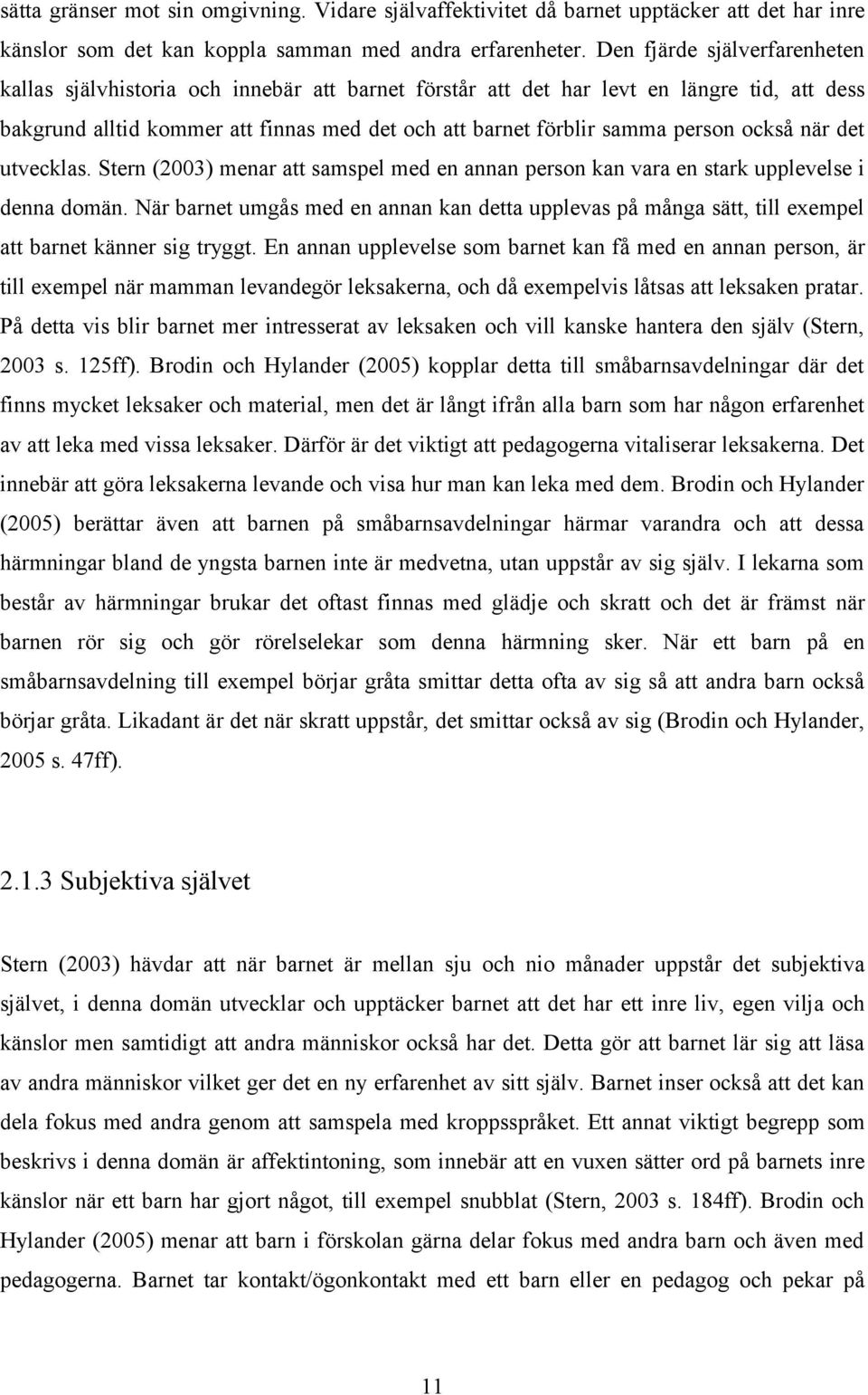 också när det utvecklas. Stern (2003) menar att samspel med en annan person kan vara en stark upplevelse i denna domän.