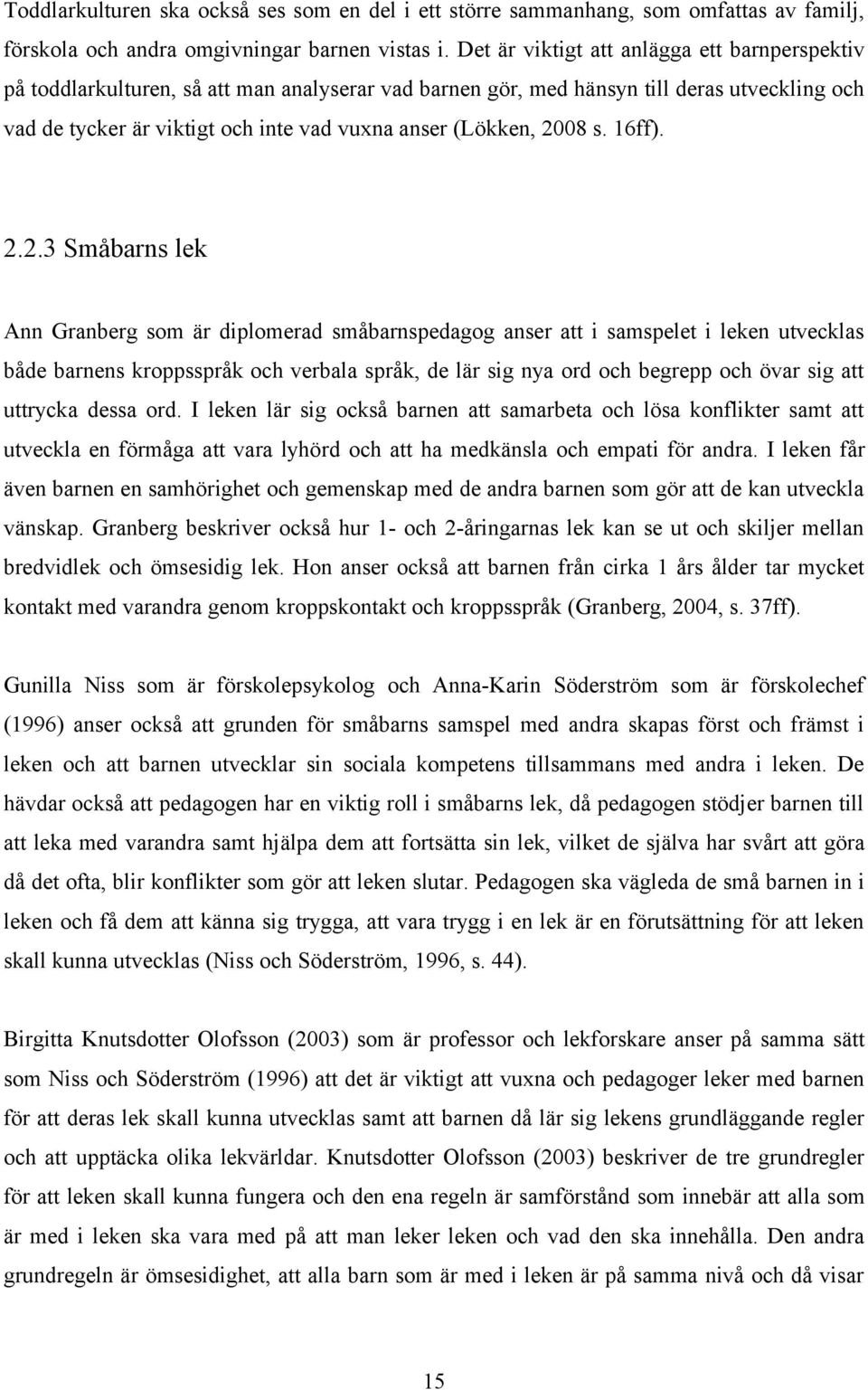 2008 s. 16ff). 2.2.3 Småbarns lek Ann Granberg som är diplomerad småbarnspedagog anser att i samspelet i leken utvecklas både barnens kroppsspråk och verbala språk, de lär sig nya ord och begrepp och