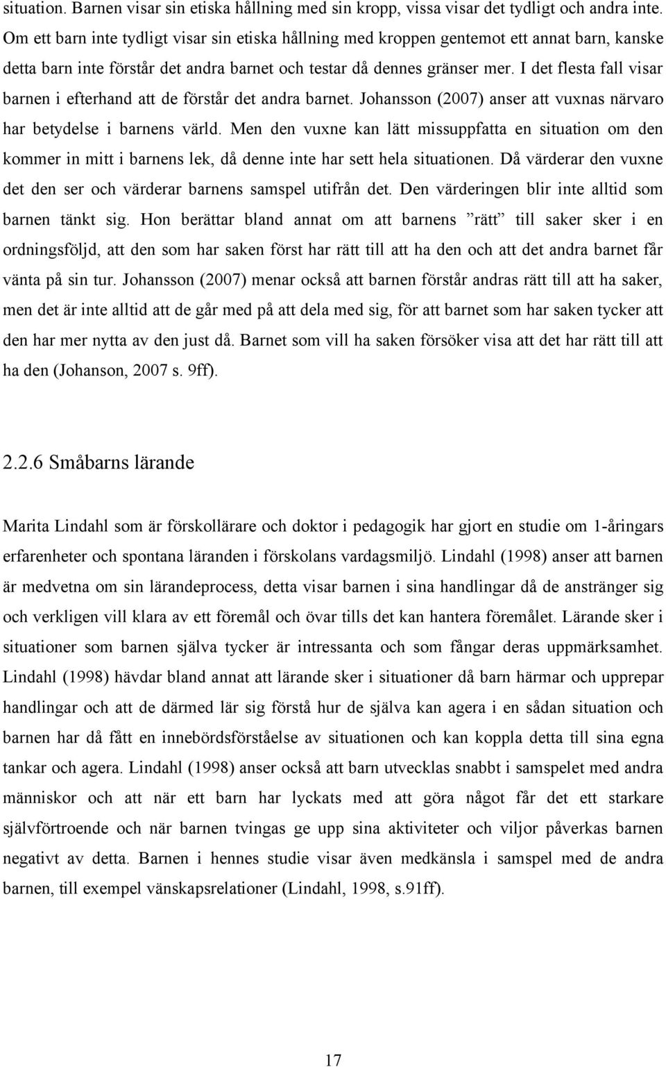 I det flesta fall visar barnen i efterhand att de förstår det andra barnet. Johansson (2007) anser att vuxnas närvaro har betydelse i barnens värld.