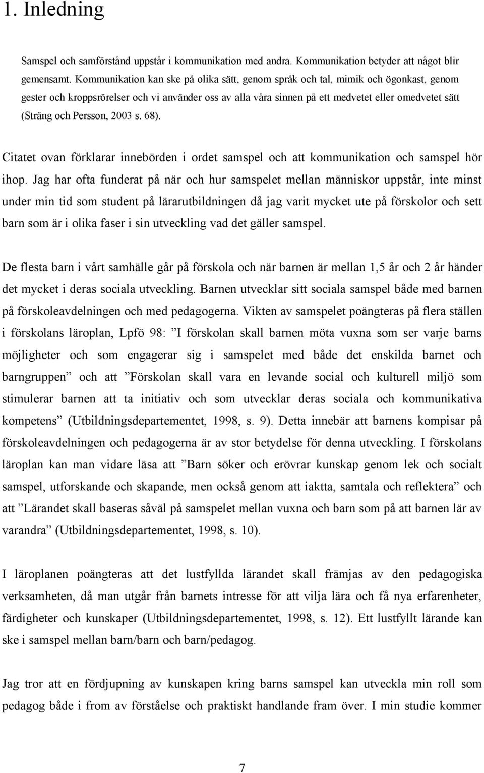 Persson, 2003 s. 68). Citatet ovan förklarar innebörden i ordet samspel och att kommunikation och samspel hör ihop.