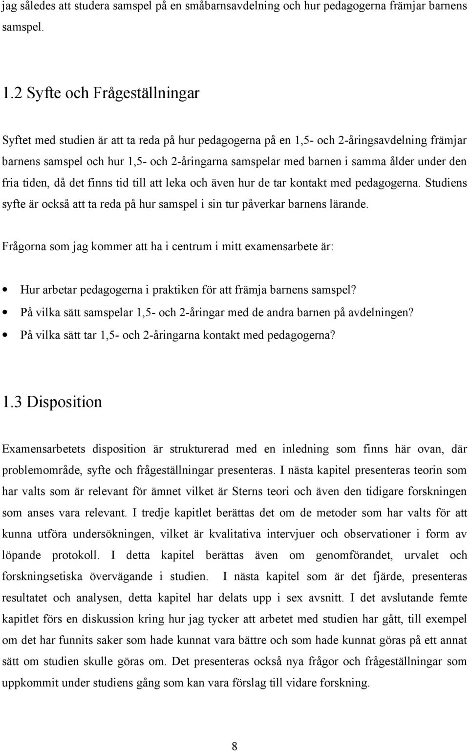 ålder under den fria tiden, då det finns tid till att leka och även hur de tar kontakt med pedagogerna. Studiens syfte är också att ta reda på hur samspel i sin tur påverkar barnens lärande.