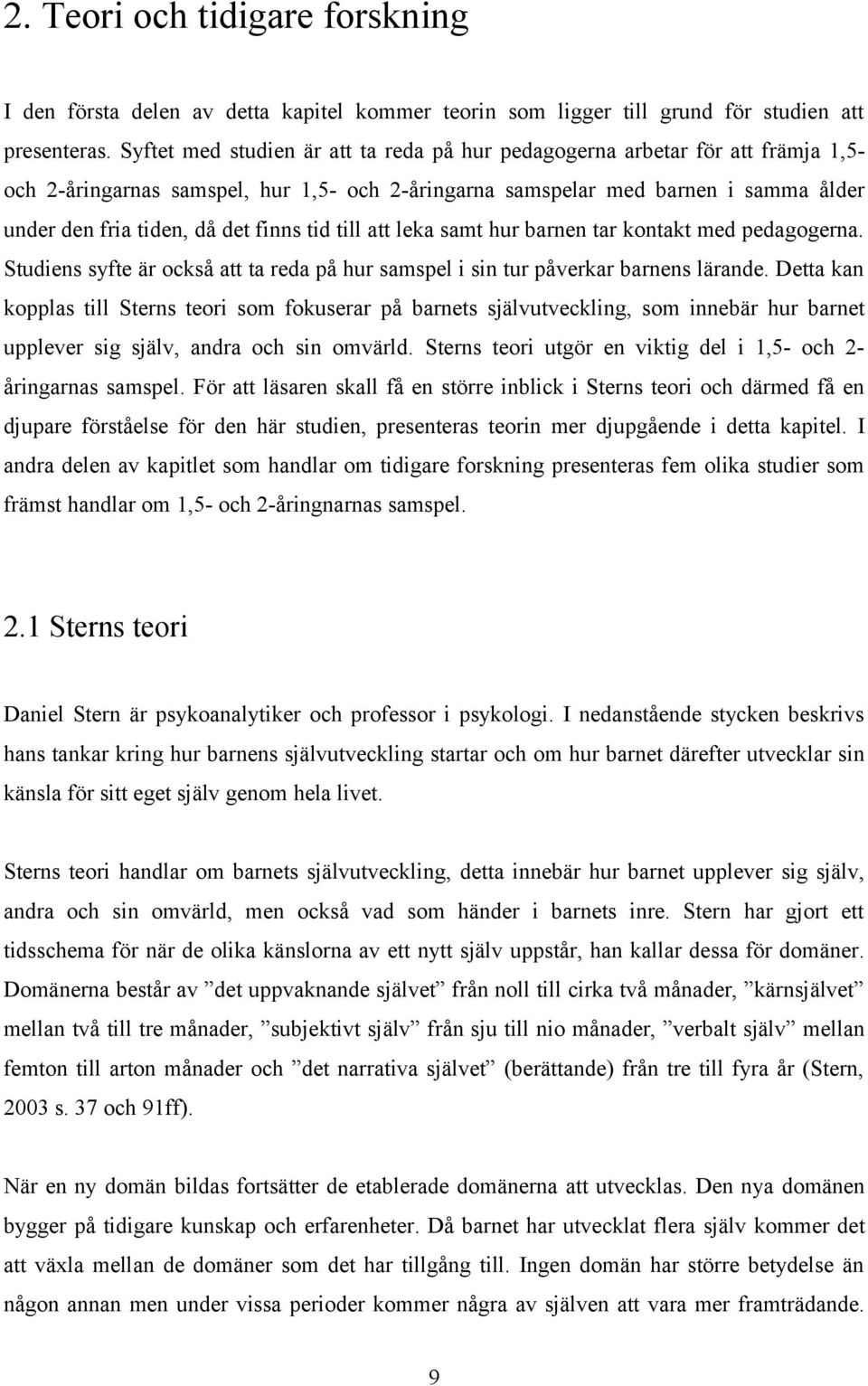 finns tid till att leka samt hur barnen tar kontakt med pedagogerna. Studiens syfte är också att ta reda på hur samspel i sin tur påverkar barnens lärande.