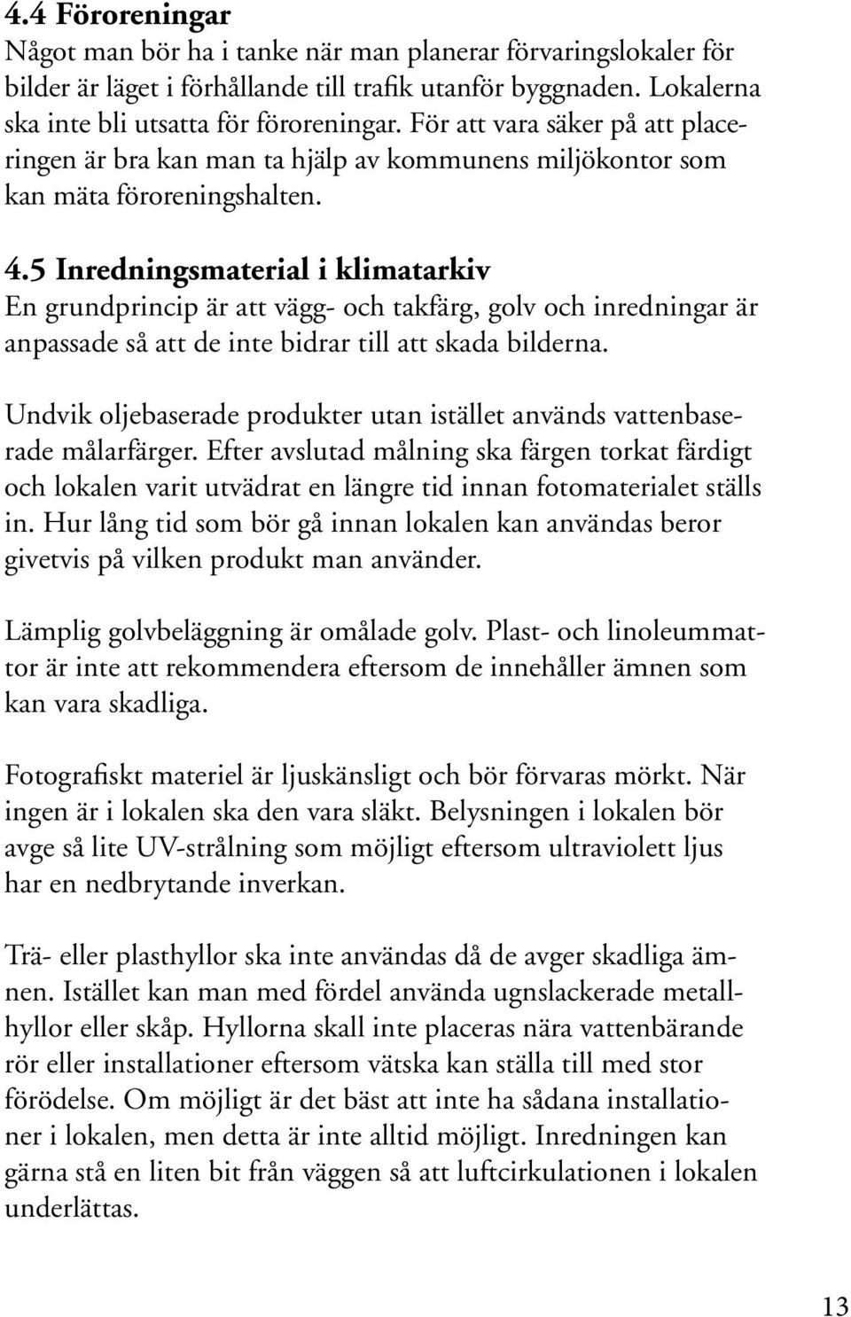 5 Inredningsmaterial i klimatarkiv En grundprincip är att vägg- och takfärg, golv och inredningar är anpassade så att de inte bidrar till att skada bilderna.