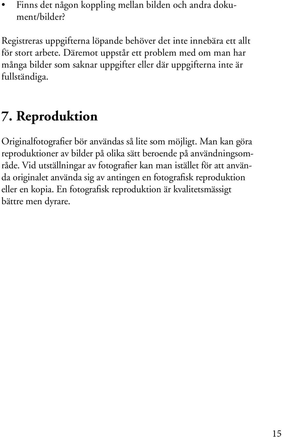 Reproduktion Originalfotografier bör användas så lite som möjligt. Man kan göra reproduktioner av bilder på olika sätt beroende på användningsområde.