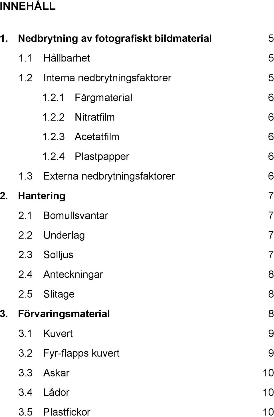 3 Externa nedbrytningsfaktorer 6 2. Hantering 7 2.1 Bomullsvantar 7 2.2 Underlag 7 2.3 Solljus 7 2.