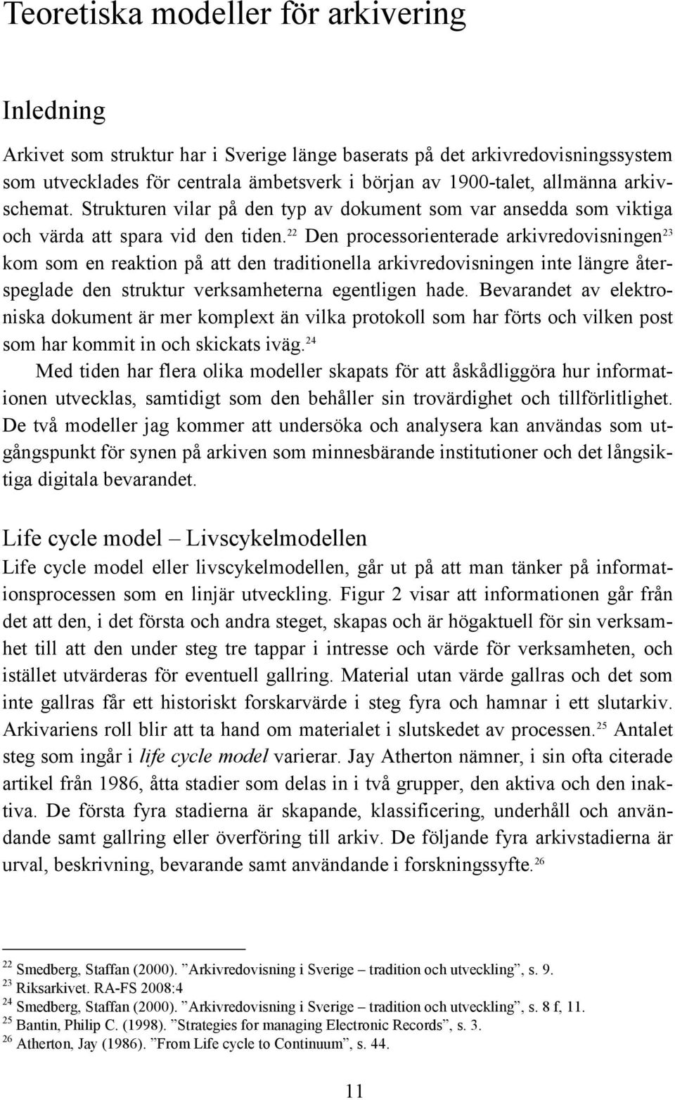 22 Den processorienterade arkivredovisningen 23 kom som en reaktion på att den traditionella arkivredovisningen inte längre återspeglade den struktur verksamheterna egentligen hade.