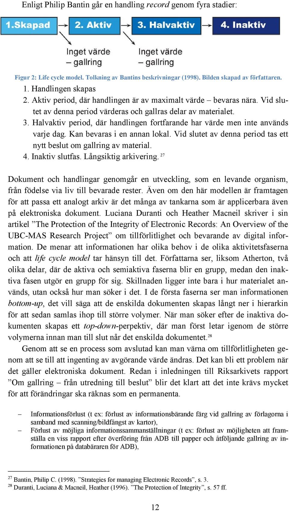 Halvaktiv period, där handlingen fortfarande har värde men inte används varje dag. Kan bevaras i en annan lokal. Vid slutet av denna period tas ett nytt beslut om gallring av material. 4.