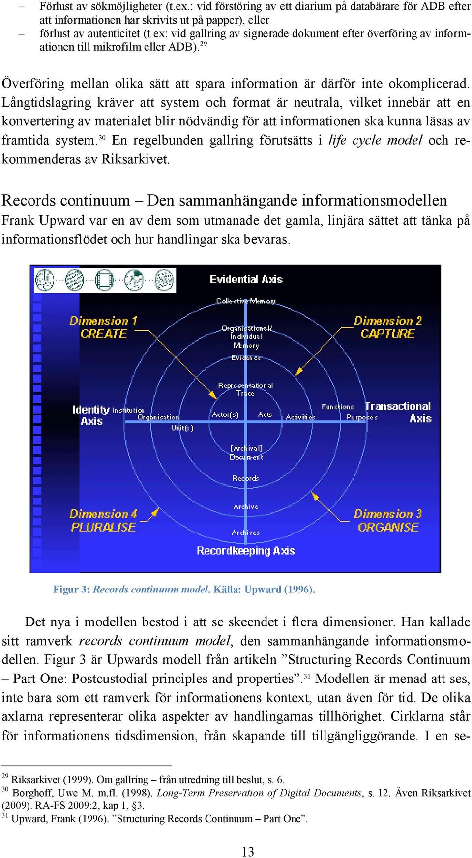 informationen till mikrofilm eller ADB). 29 Överföring mellan olika sätt att spara information är därför inte okomplicerad.