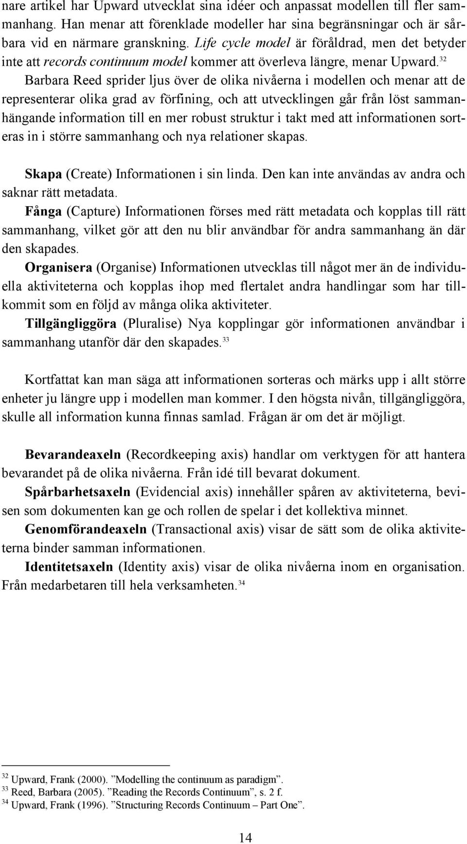 32 Barbara Reed sprider ljus över de olika nivåerna i modellen och menar att de representerar olika grad av förfining, och att utvecklingen går från löst sammanhängande information till en mer robust