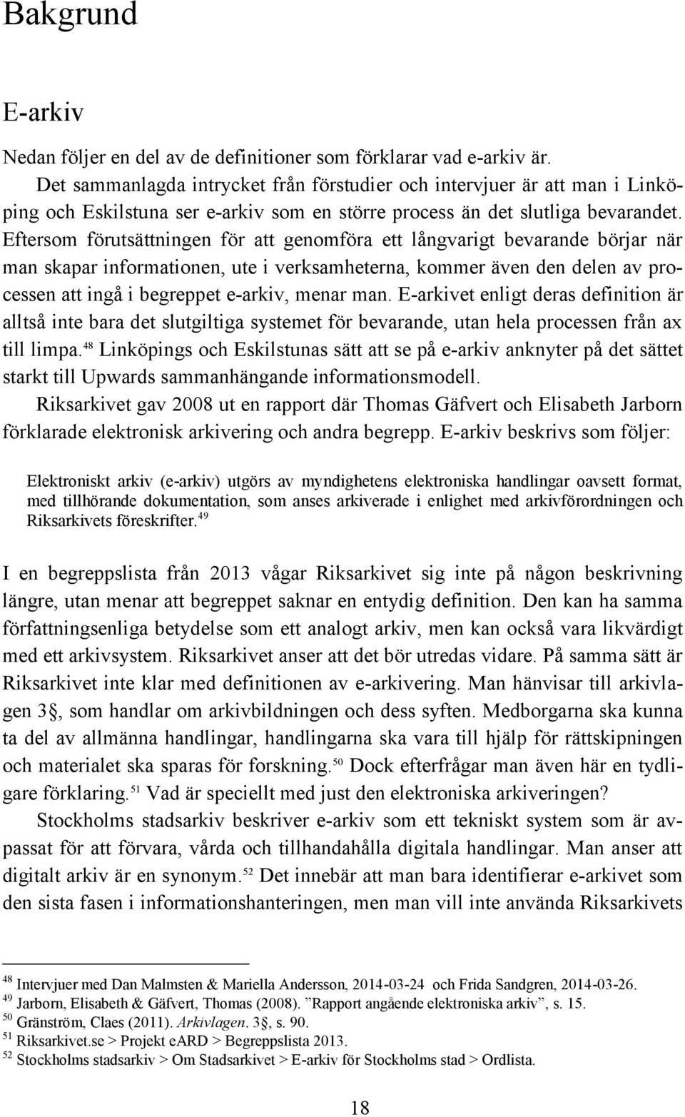 Eftersom förutsättningen för att genomföra ett långvarigt bevarande börjar när man skapar informationen, ute i verksamheterna, kommer även den delen av processen att ingå i begreppet e-arkiv, menar