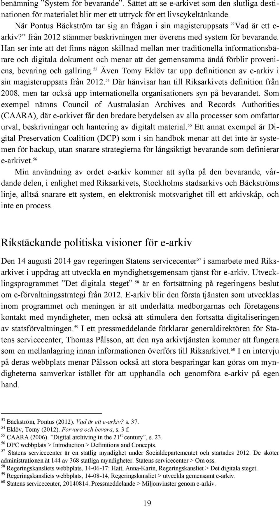 Han ser inte att det finns någon skillnad mellan mer traditionella informationsbärare och digitala dokument och menar att det gemensamma ändå förblir proveniens, bevaring och gallring.