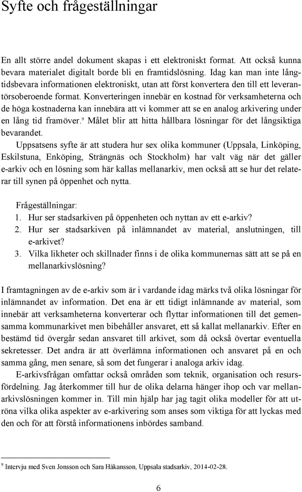 Konverteringen innebär en kostnad för verksamheterna och de höga kostnaderna kan innebära att vi kommer att se en analog arkivering under en lång tid framöver.