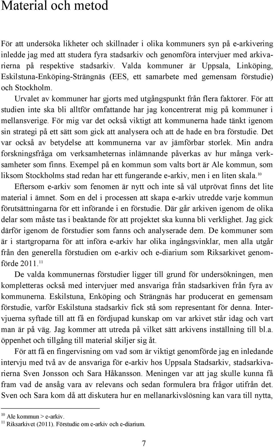 Urvalet av kommuner har gjorts med utgångspunkt från flera faktorer. För att studien inte ska bli alltför omfattande har jag koncentrerat mig på kommuner i mellansverige.