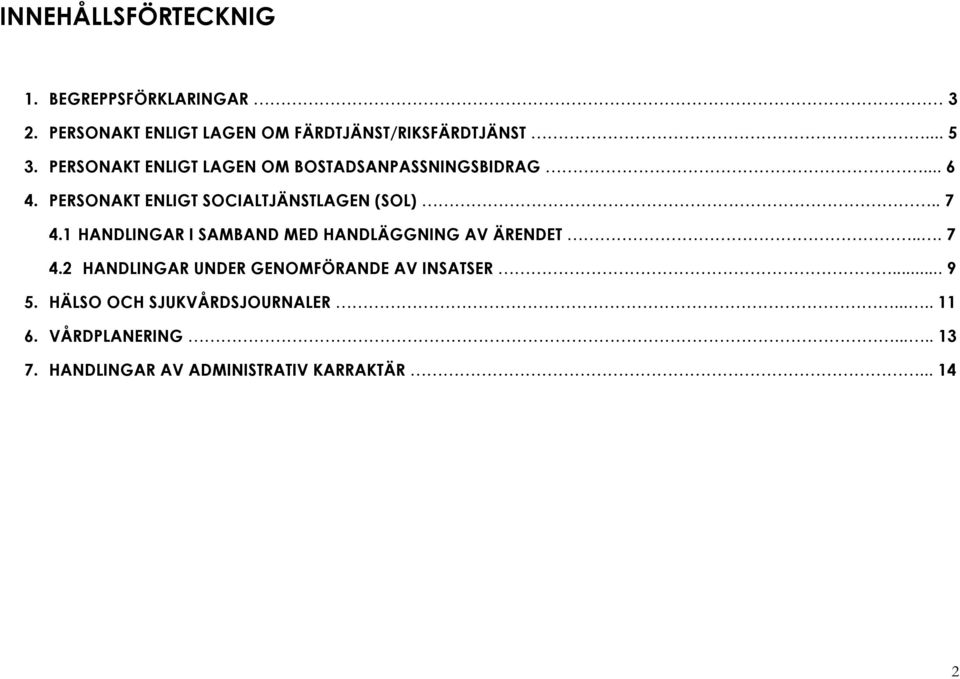 1 HANDLINGAR I SAMBAND MED HANDLÄGGNING AV ÄRENDET... 7 4.2 HANDLINGAR UNDER GENOMFÖRANDE AV INSATSER... 9 5.