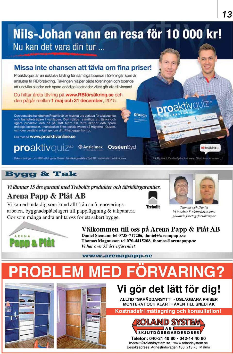 se Thomas Magnusson tel 070-4415208, thomas@arenapapp.se Vi har över 35 års erfarenhet PROBLEM MED FÖRVARING? Vi gör det lätt för dig!