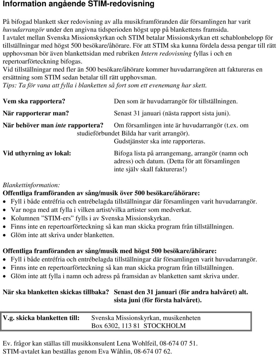 För att STIM ska kunna fördela dessa pengar till rätt upphovsman bör även blankettsidan med rubriken Intern redovisning fyllas i och en repertoarförteckning bifogas.