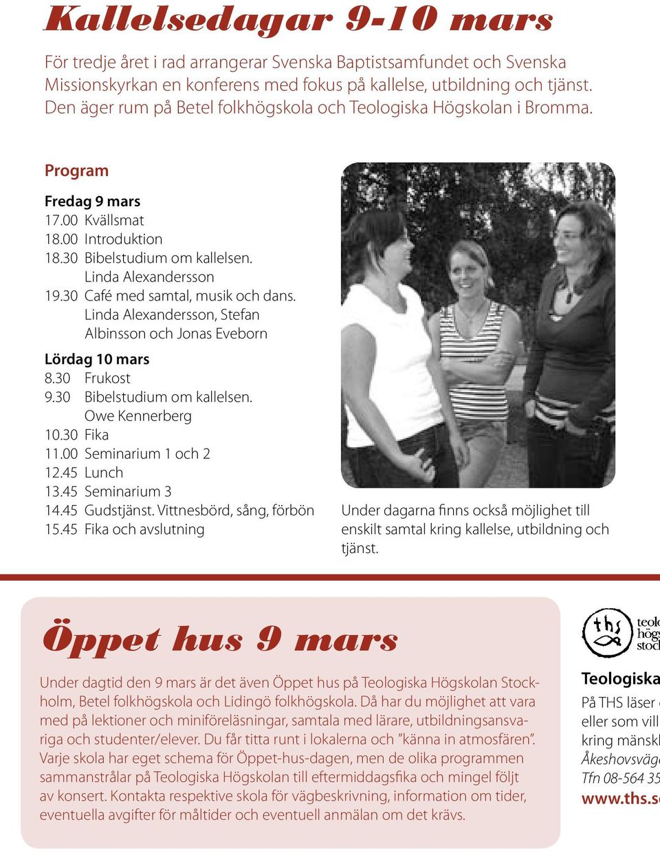 3 Café med samtal, musik och dans. Linda Alexandersson, Stefan Albinsson och Jonas Eveborn Lördag 1 mars 8.3 Frukost 9.3 Bibelstudium om kallelsen. Owe Kennerberg 1.3 Fika 11. Seminarium 1 och 2 12.