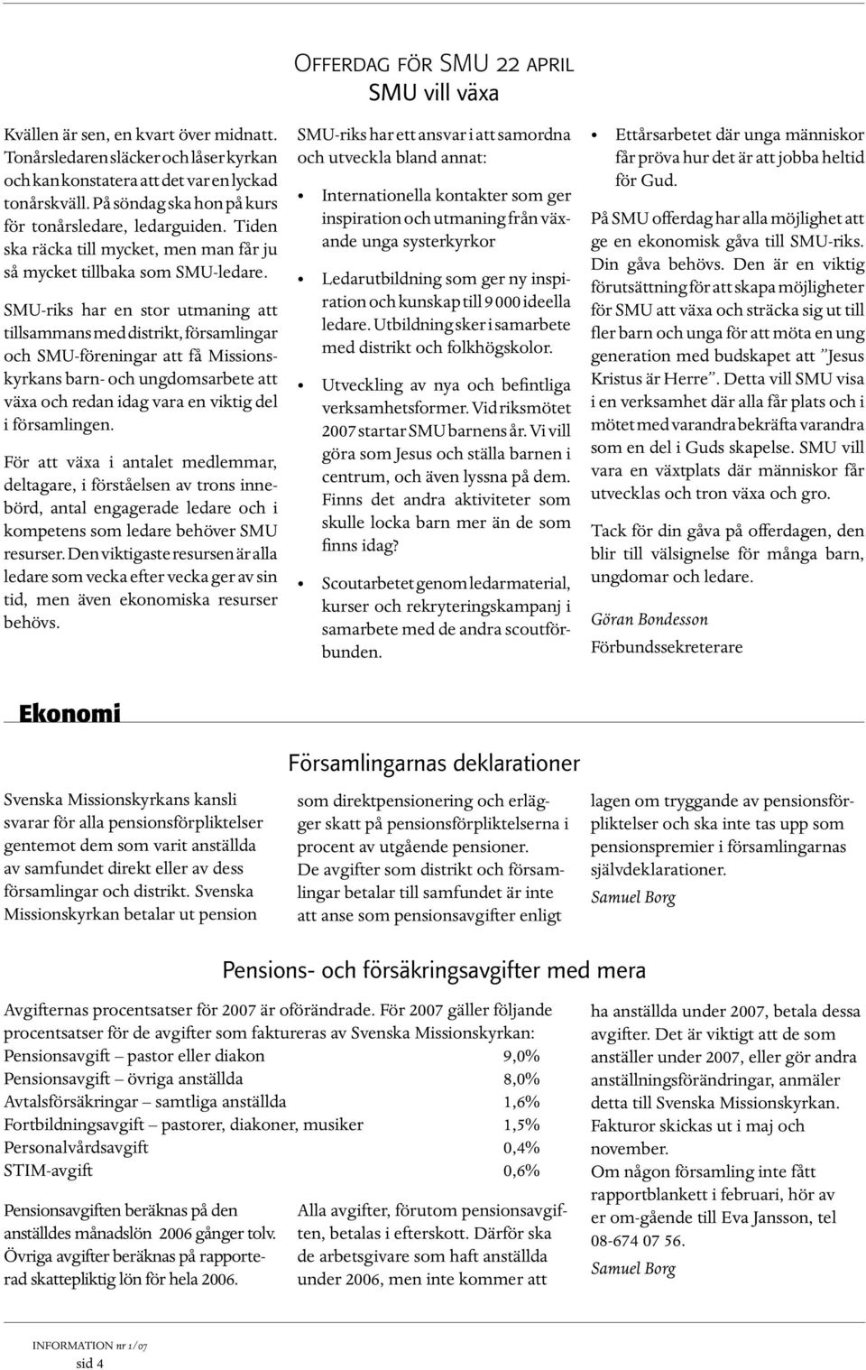 SMU-riks har en stor utmaning att tillsammans med distrikt, församlingar och SMU-föreningar att få Missionskyrkans barn- och ungdomsarbete att växa och redan idag vara en viktig del i församlingen.