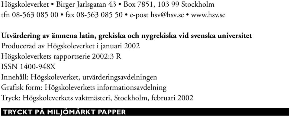 2002 Högskoleverkets rapportserie 2002:3 R ISSN 1400-948X Innehåll: Högskoleverket, utvärderingsavdelningen Grafisk form:
