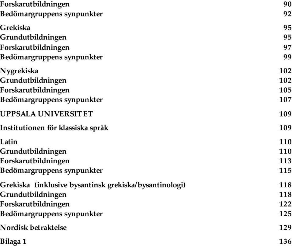 klassiska språk 109 Latin 110 Grundutbildningen 110 Forskarutbildningen 113 Bedömargruppens synpunkter 115 Grekiska (inklusive bysantinsk