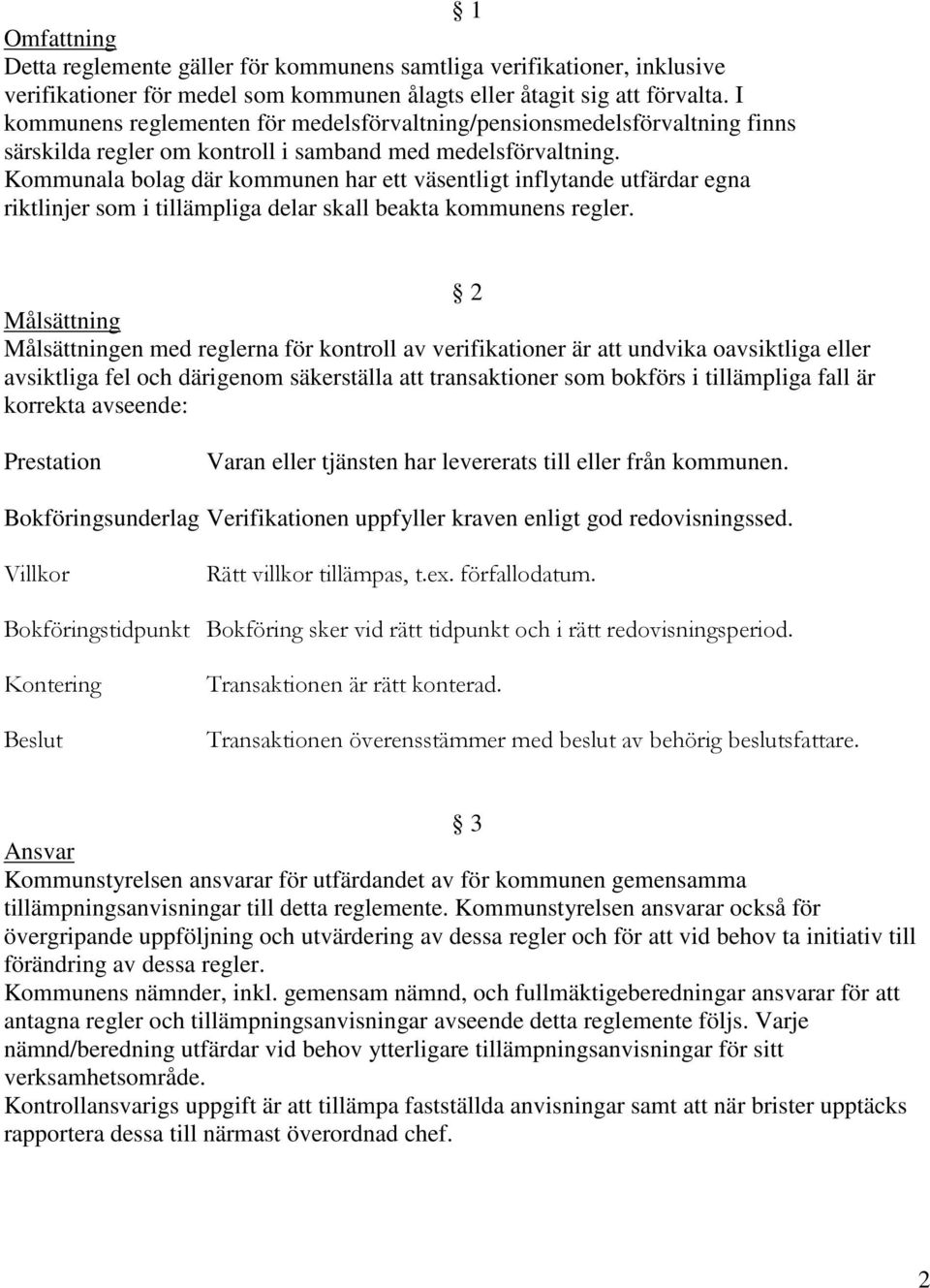 Kommunala bolag där kommunen har ett väsentligt inflytande utfärdar egna riktlinjer som i tillämpliga delar skall beakta kommunens regler.