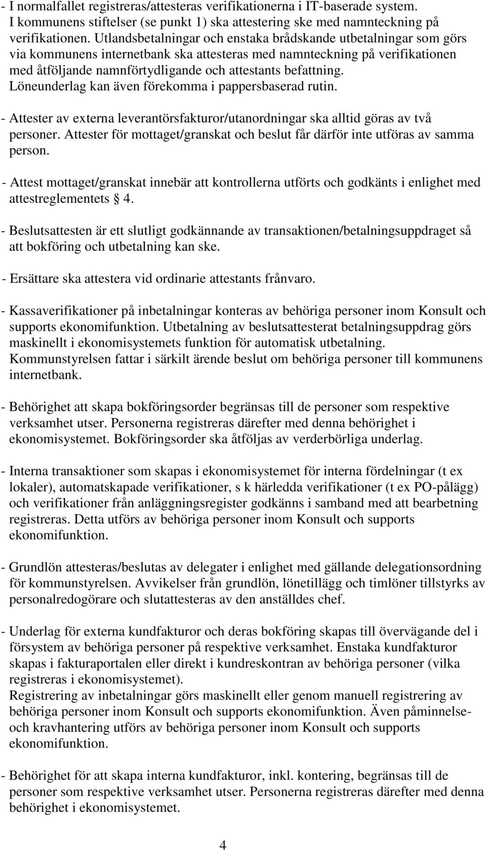 befattning. Löneunderlag kan även förekomma i pappersbaserad rutin. - Attester av externa leverantörsfakturor/utanordningar ska alltid göras av två personer.